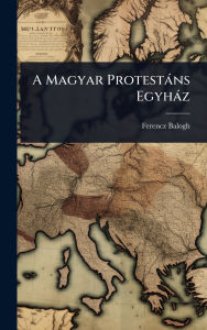 Title: A Magyar Protestï¿½ns Egyhï¿½z, Author: Ferencz Balogh