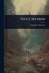 Title: Vita S. Severini, Author: Eugyppius Africanus