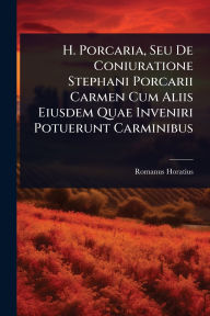 Title: H. Porcaria, Seu De Coniuratione Stephani Porcarii Carmen Cum Aliis Eiusdem Quae Inveniri Potuerunt Carminibus, Author: Romanus Horatius