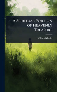 Title: A Spiritual Portion of Heavenly Treasure, Author: William Wheeler