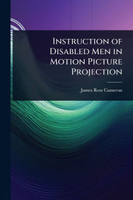 Title: Instruction of Disabled Men in Motion Picture Projection, Author: James Ross Cameron