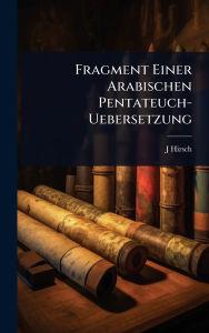 Title: Fragment Einer Arabischen Pentateuch-Uebersetzung, Author: J Hirsch