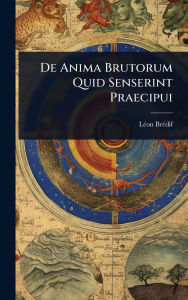 Title: De Anima Brutorum Quid Senserint Praecipui, Author: Lï(c)on Brï(c)Dif
