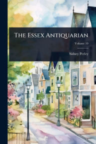 Title: The Essex Antiquarian, Author: Sidney Perley