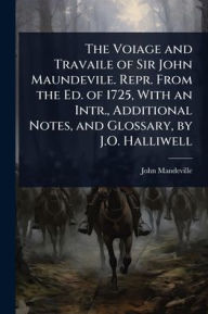 Title: The Voiage and Travaile of Sir John Maundevile. Repr. From the Ed. of 1725, With an Intr., Additional Notes, and Glossary, by J.O. Halliwell, Author: John Mandeville