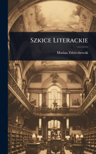 Title: Szkice Literackie, Author: Marian Zdziechowski