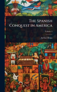 Title: The Spanish Conquest in America, Author: Arthur Helps