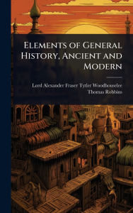Title: Elements of General History, Ancient and Modern, Author: Lord Alexander Fraser T Woodhouselee
