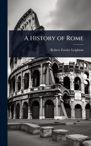 Title: A History of Rome, Author: Robert Fowler Leighton