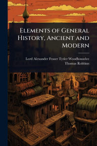 Title: Elements of General History, Ancient and Modern, Author: Lord Alexander Fraser T Woodhouselee