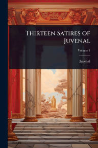 Title: Thirteen Satires of Juvenal, Author: Juvenal
