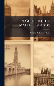 Title: A Guide to the Maltese Islands, Author: George Nelson Godwin