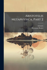 Title: Aristotelis Metaphysica, Part 2, Author: Aristotle