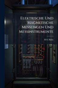 Title: Elektrische Und Magnetische Messungen Und Messinstrumente, Author: H S Hallo