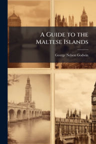 Title: A Guide to the Maltese Islands, Author: George Nelson Godwin
