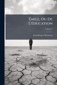 Title: ï¿½‰mile, Ou De L'ï¿½(c)ducation, Author: Jean-Jacques Rousseau