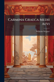 Title: Carmina Graeca Medii Aevi, Author: Wilhelm Wagner