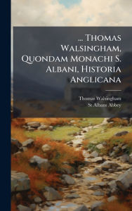 Title: ... Thomas Walsingham, Quondam Monachi S. Albani, Historia Anglicana, Author: Thomas Walsingham