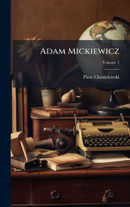 Title: Adam Mickiewicz, Author: Piotr Chmielowski