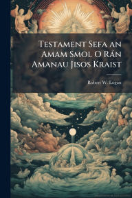 Title: Testament Sefa an Amam Smol O Rï¿½n Amanau Jisos Kraist, Author: Robert W Logan