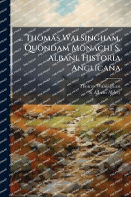 Title: ... Thomas Walsingham, Quondam Monachi S. Albani, Historia Anglicana, Author: Thomas Walsingham