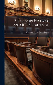 Title: Studies in History and Jurisprudence, Author: Viscount James Bryce Bryce
