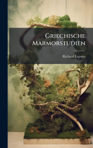 Title: Griechische Marmorstudien, Author: Richard Lepsius