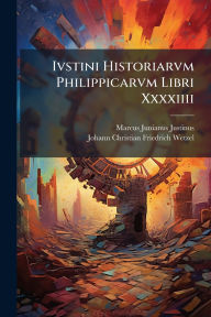 Title: Ivstini Historiarvm Philippicarvm Libri Xxxxiiii, Author: Marcus Junianus Justinus