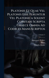 Title: Platonis Et Quae Vel Platonis Esse Feruntur Vel Platonica Solent Comitari Scripta Graece Omnia Ad Codices Manuscriptos, Author: Immanuel Bekker