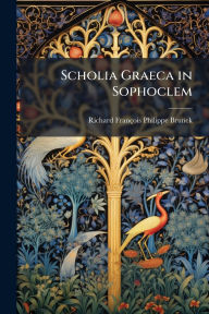 Title: Scholia Graeca in Sophoclem, Author: Richard Franïois Philippe Brunck