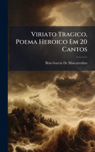 Title: Viriato Tragico, Poema Heroico Em 20 Cantos, Author: Brïs Garcia de Mascarenhas