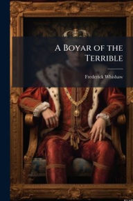 Title: A Boyar of the Terrible, Author: Frederick Whishaw