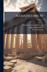 Title: Alexiadis Libri Xv, Author: Charles Du Fresne Du Cange