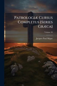 Title: Patrologiï¿½] Cursus Completus [Series Grï¿½]ca], Author: Jacques-Paul Migne