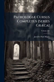 Title: Patrologiï¿½] Cursus Completus [Series Grï¿½]ca], Author: Jacques-Paul Migne