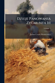 Title: Dzieje Panowania Zygmunta Iii, Author: Julian Ursyn Niemcewicz