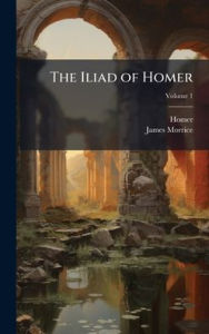 Title: The Iliad of Homer, Author: Homer