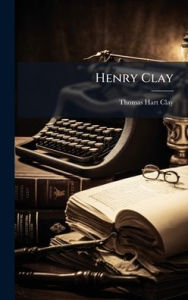 Title: Henry Clay, Author: Thomas Hart Clay
