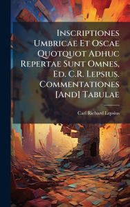 Title: Inscriptiones Umbricae Et Oscae Quotquot Adhuc Repertae Sunt Omnes, Ed. C.R. Lepsius. Commentationes [And] Tabulae, Author: Carl Richard Lepsius