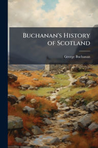 Title: Buchanan's History of Scotland, Author: George Buchanan