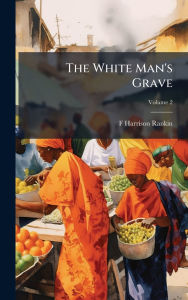 Title: The White Man's Grave, Author: F Harrison Rankin
