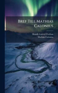 Title: Bref Till Mathias Calonius, Author: Henrik Gabriel Porthan