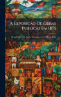 A Exposiï¿½Ã£o De Obras Publicas Em 1875