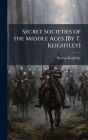 Secret Societies of the Middle Ages [By T. Keightley]