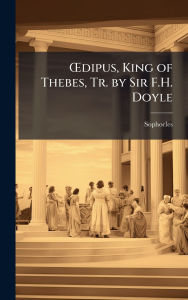 Title: ï¿½'dipus, King of Thebes, Tr. by Sir F.H. Doyle, Author: Sophocles