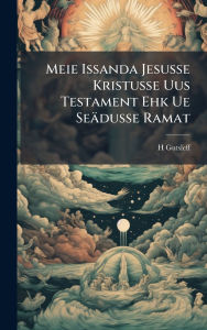 Title: Meie Issanda Jesusse Kristusse Uus Testament Ehk Ue Seï¿½dusse Ramat, Author: H Gutsleff