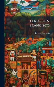 Title: ... O Rio De S. Francisco, Author: Teodoro Sampaio