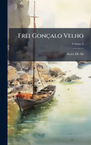 Title: Frei Gonï¿½alo Velho, Author: Ayres de Sï