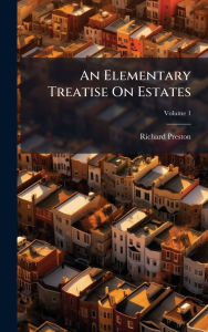 Title: An Elementary Treatise On Estates, Author: Richard Preston