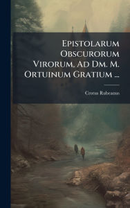 Title: Epistolarum Obscurorum Virorum, Ad Dm. M. Ortuinum Gratium ..., Author: Crotus Rubeanus